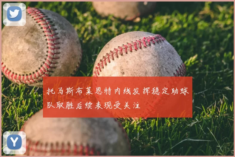托马斯布莱恩特内线发挥稳定助球队取胜后续表现受关注