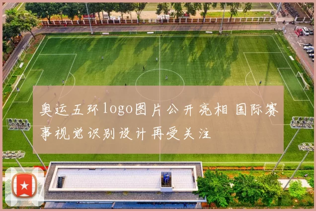 奥运五环logo图片公开亮相 国际赛事视觉识别设计再受关注