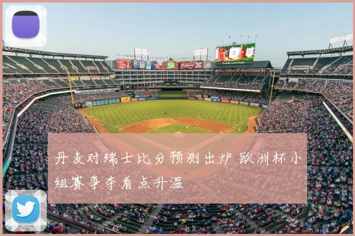 丹麦对瑞士比分预测出炉 欧洲杯小组赛争夺看点升温