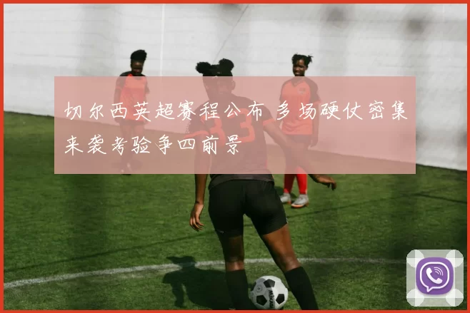 切尔西英超赛程公布 多场硬仗密集来袭考验争四前景