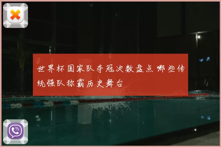 世界杯国家队夺冠次数盘点 哪些传统强队称霸历史舞台