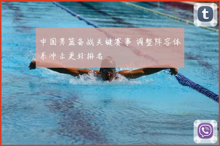 中国男篮备战关键赛事 调整阵容体系冲击更好排名