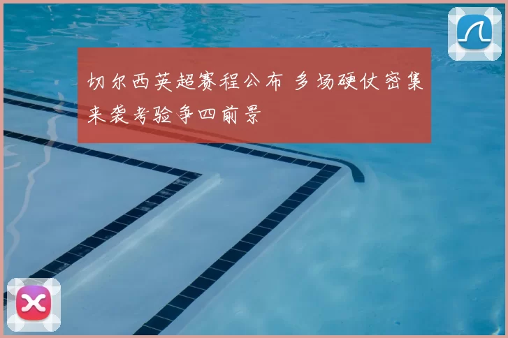 切尔西英超赛程公布 多场硬仗密集来袭考验争四前景