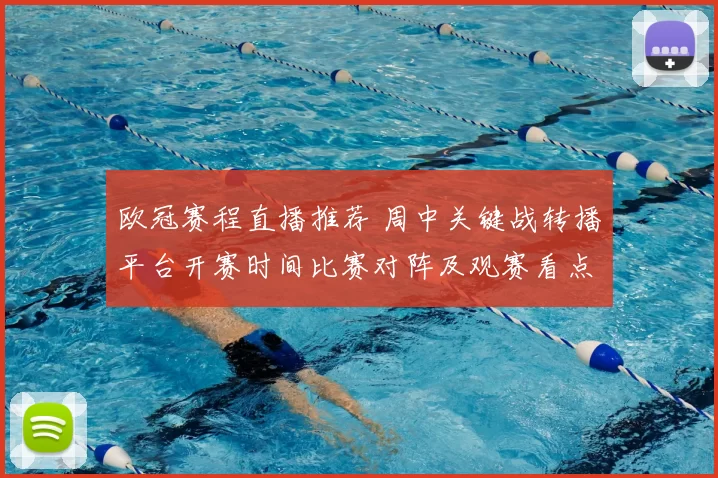 欧冠赛程直播推荐 周中关键战转播平台开赛时间比赛对阵及观赛看点