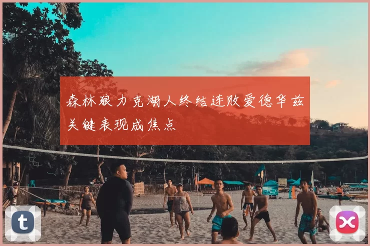 森林狼力克湖人终结连败爱德华兹关键表现成焦点